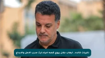 ذكريات خالدة.. إيهاب جلال يروي قصة إحياء إرث مدرب الأمل والإبداع